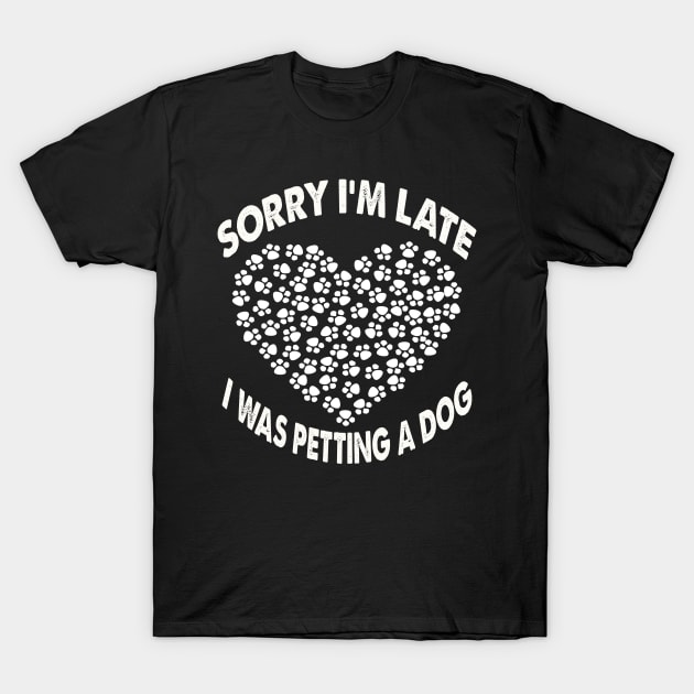 Sorry I'm Late I Was Petting A Dog T-Shirt by Raeus